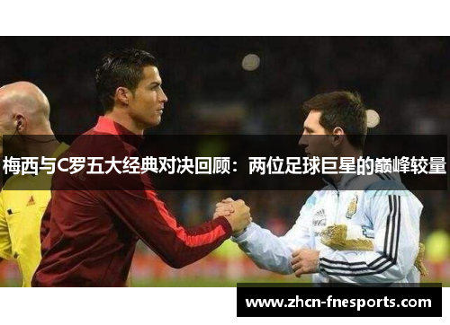 梅西与C罗五大经典对决回顾：两位足球巨星的巅峰较量