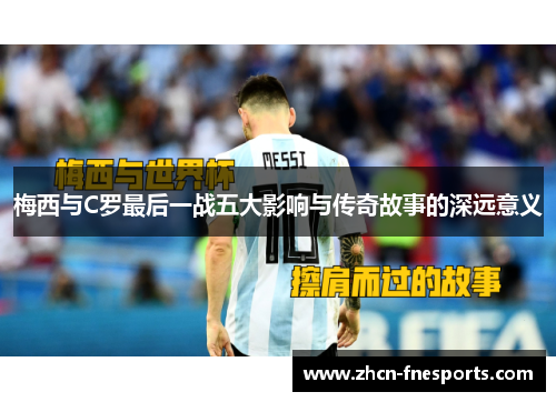 梅西与C罗最后一战五大影响与传奇故事的深远意义