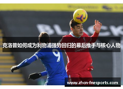 克洛普如何成为利物浦强势回归的幕后推手与核心人物
