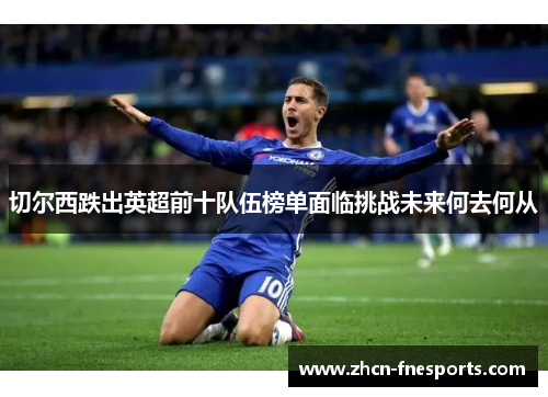 切尔西跌出英超前十队伍榜单面临挑战未来何去何从