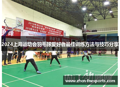 2024上海运动会羽毛球爱好者最佳训练方法与技巧分享