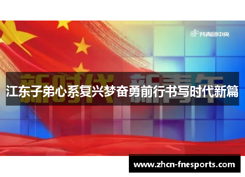 江东子弟心系复兴梦奋勇前行书写时代新篇