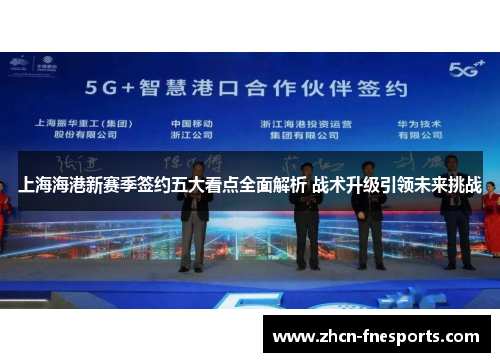 上海海港新赛季签约五大看点全面解析 战术升级引领未来挑战