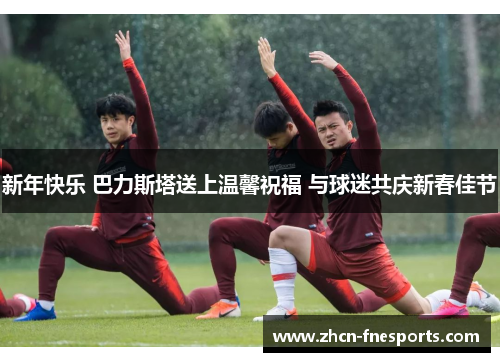 新年快乐 巴力斯塔送上温馨祝福 与球迷共庆新春佳节