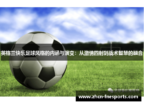 英格兰快乐足球风格的内涵与演变：从激情四射到战术智慧的融合