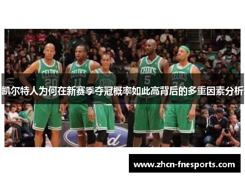 凯尔特人为何在新赛季夺冠概率如此高背后的多重因素分析